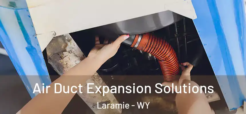 Air Duct Expansion Solutions Laramie - WY