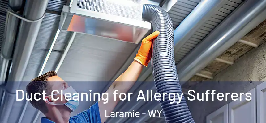  Duct Cleaning for Allergy Sufferers Laramie - WY