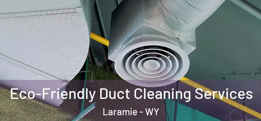  Eco-Friendly Duct Cleaning Services Laramie - WY