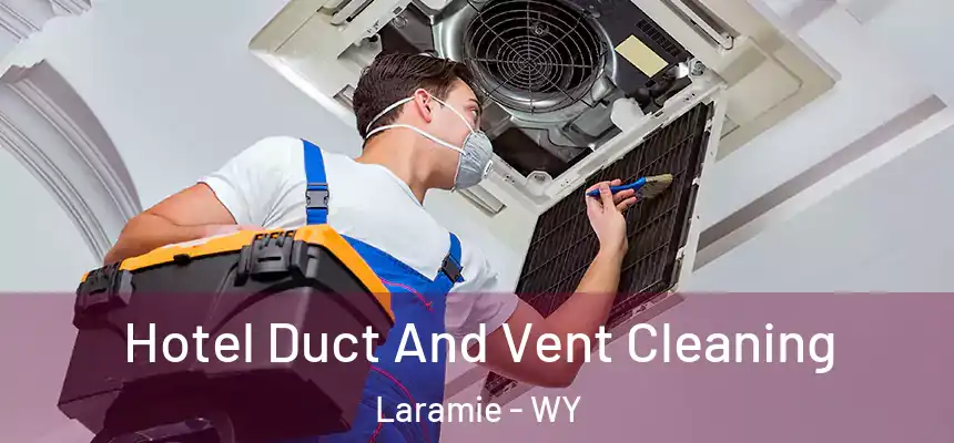 Hotel Duct And Vent Cleaning Laramie - WY