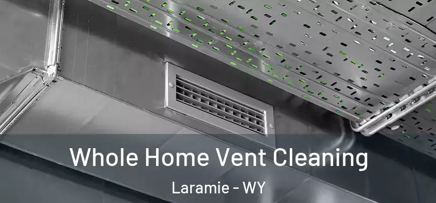 Whole Home Vent Cleaning Laramie - WY